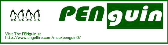 Visit The PENguin at
http://www.angelfire.com/mac/penguin0/